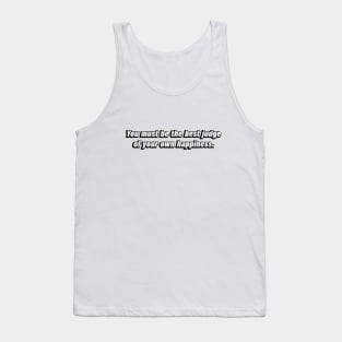 You must be the best judge of your own happiness Tank Top